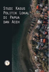 Studi Kasus Politik Lokal di Papua dan Aceh