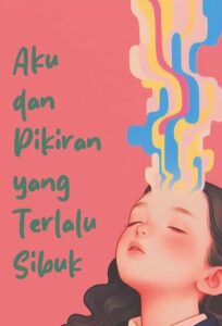 Aku dan Pikiran yang Terlalu Sibuk